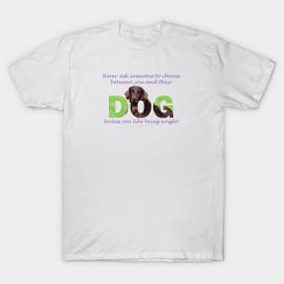 Never ask someone to choose between you and their dog unless you like being single - flatcoat oil painting word art T-Shirt